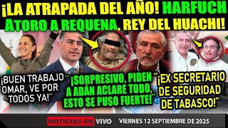 VIERNES DE JUSTICIA! HARFUCH ATORA A REQUENA ¡REY DEL HUACHI! PIDEN A ADAN AUGUSTO ACLARE TABASCO