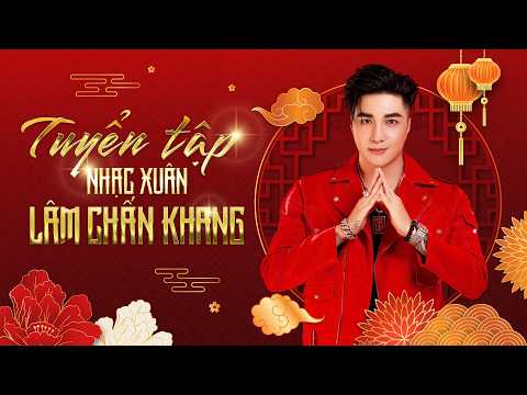 LÂM CHẤN KHANG | TUYỂN TẬP XUÂN XA NHÀ