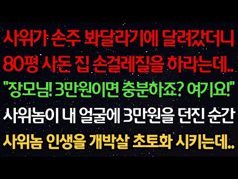실화사연-사위가 손주 봐달라기에 갔더니 80평 사돈집 청소를 하라는데 “장모님! 3만원이면 충분하죠? 여기요!” 사위가 내 얼굴에 3만원을 던진 순간 사위놈 인생을 초토화 시키는데