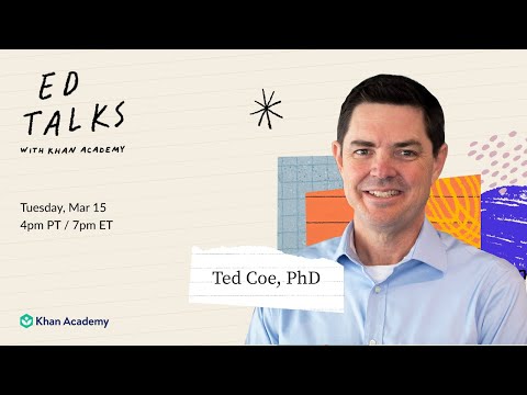 Khan Academy Ed Talks with Ted Coe, PhD – Tuesday, March 15