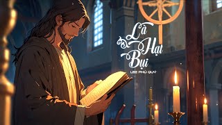 Là Hạt Bụi | Thánh Ca Công Giáo Hay Nhất – Lee Phú Quý Trình Bày | Bài Hát Sám Hối Cảm Động