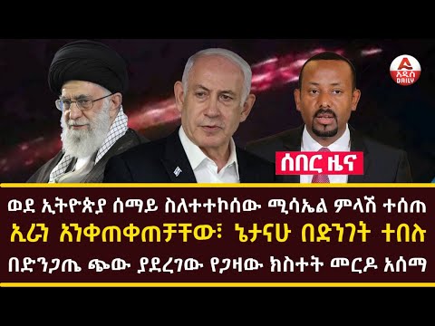 Addis Daily News :ወደ ኢትዮጵያ ሰማይ ስለተተኮሰው ሚሳኤል ምላሽ ተሰጠ |ኢራን አንቀጠቀጠቻቸው፣  ኔታናሁ በድንገት ተበሉ