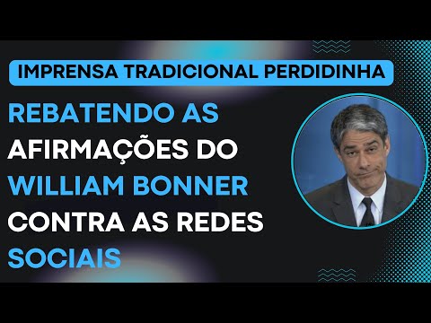 IMPRENSA PERDIDINHA! Rebatendo as afirmações de William Bonner contra as redes sociais