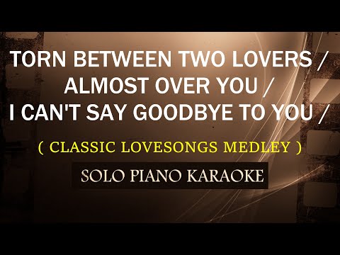 TORN BETWEEN TWO LOVERS /  ALMOST OVER YOU / I CAN’T SAY GOODBYE TO YOU ( CLASSIC LOVESONGS MEDLEY )