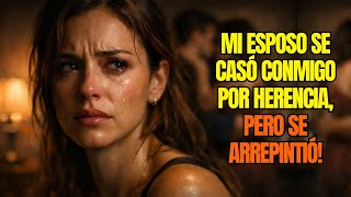 MI ESPOSO SE CASÓ CONMIGO POR HERENCIA, PERO SE ARREPINTIÓ!