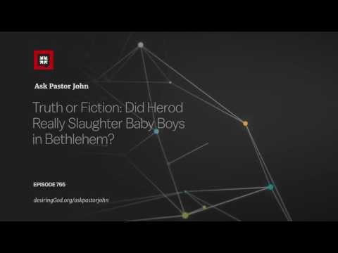 Truth or Fiction: Did Herod Really Slaughter Baby Boys in Bethlehem? // Ask Pastor John