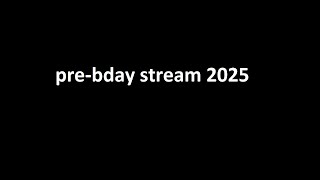 Pre-Birthday Stream 2025