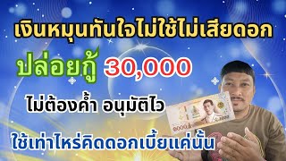 เงินหมุนทันใจ ไม่ใช้ไม่เสียดอก ปล่อยกู้ 30,000 บาท ไม่ต้องค้ำอนุมัติไว ใช้เท่าไหร่คิดดอกเบี้ยแค่นั้น
