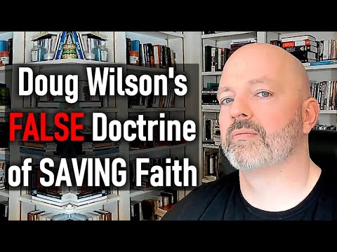 Doug Wilson's False Doctrine of Saving Faith