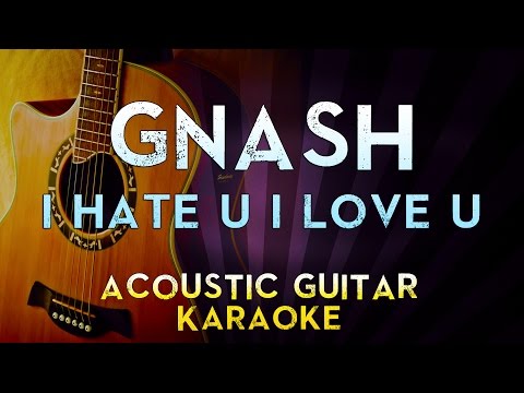 Gnash – i hate u i love u (feat. olivia o’brien) | Higher Key Acoustic Guitar Karaoke Instrumental