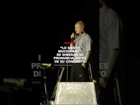 “Lo siento muchísimo”: Ed Sheeran se pronuncia antes de su concierto
