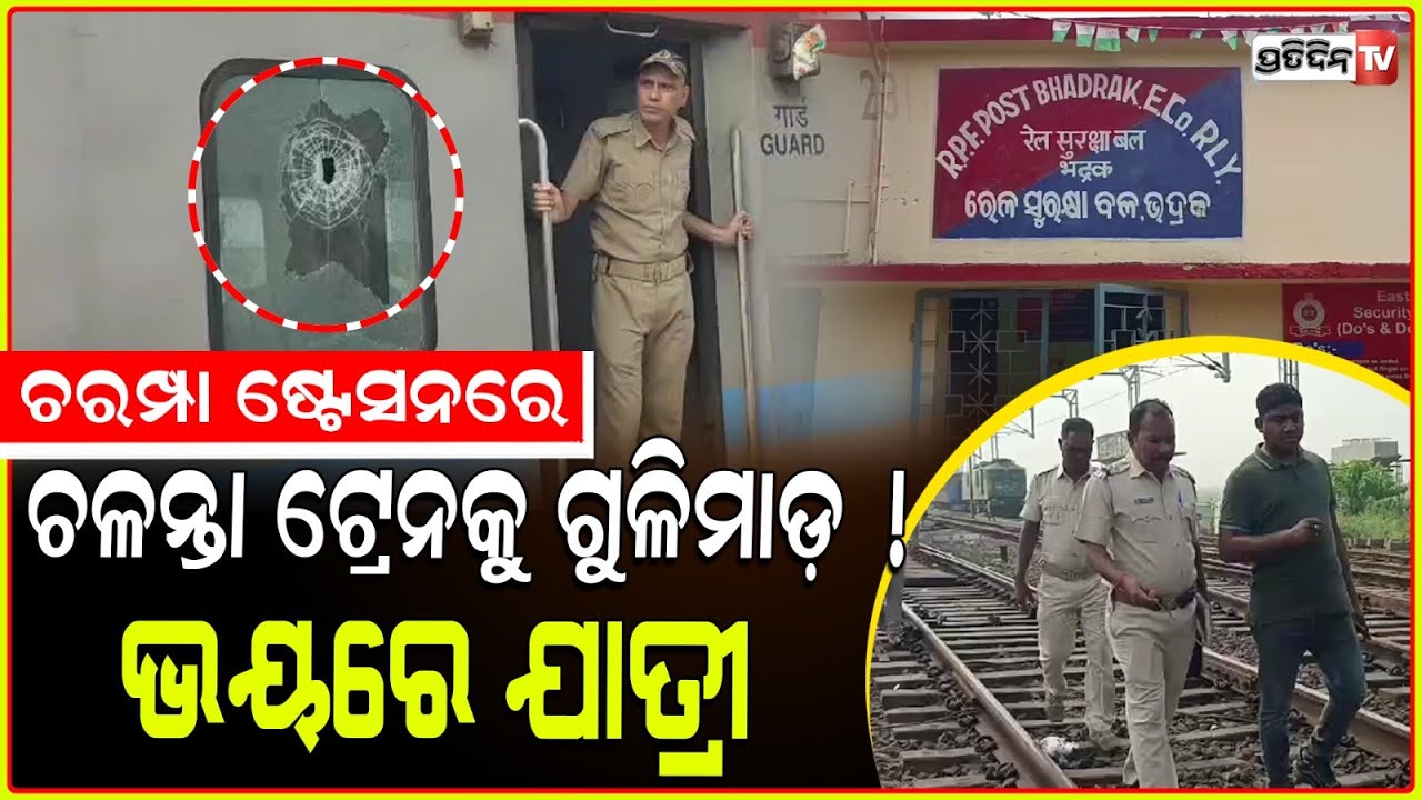 ଚରମ୍ପା ଷ୍ଟେସନରେ ଚଳନ୍ତା ଟ୍ରେନକୁ ଗୁଳିମାଡ଼ ! Firing at Nandan Kanan Express train in Odisha’s Bhadrak.