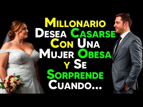 Millonario Desea Casarse con una Mujer Obesa por una Apuesta y se Sorprende Cuando...