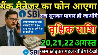 वृश्चिक राशि वालों 20,21,22 अगस्त बैंक मैनेजर का फोन आएगा सच सुनकर पागल हो जाओगे।#astrology