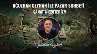 Oğuzhan Ceyhan ile Pazar Sohbeti: Sanat ve Ezoterizm