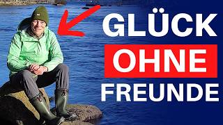 Ohne Freunde bist du glücklicher, weil ...