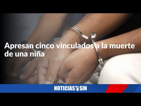 Apresan a cinco vinculados a la muerte de una niña