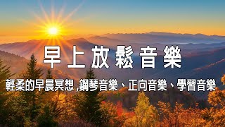早上放鬆音樂 - 醒來時充滿希望和快樂 - 輕柔的早晨冥想 ,鋼琴音樂、正向音樂、學習音樂