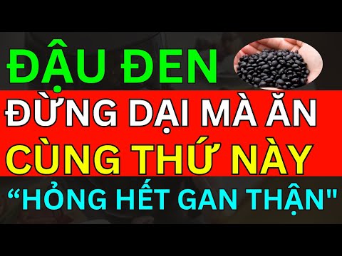 BÁC SĨ CẢNH BÁO ĐẬU ĐEN "ĐỪNG DẠI" MÀ ĂN CÙNG THỨ NÀY KẺO HỎNG HẾT GAN THẬN, ĐỘC KHỦNG KHIẾP