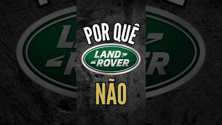 POR QUÊ EU NÃO COMPRO LAND ROVER