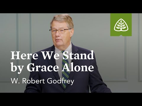 W. Robert Godfrey: Here We Stand by Grace Alone