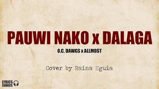 Pauwi Nako x Dalaga - O.C. Dawgs x ALLMO$T (Cover by Raina Eguia) Lyrics