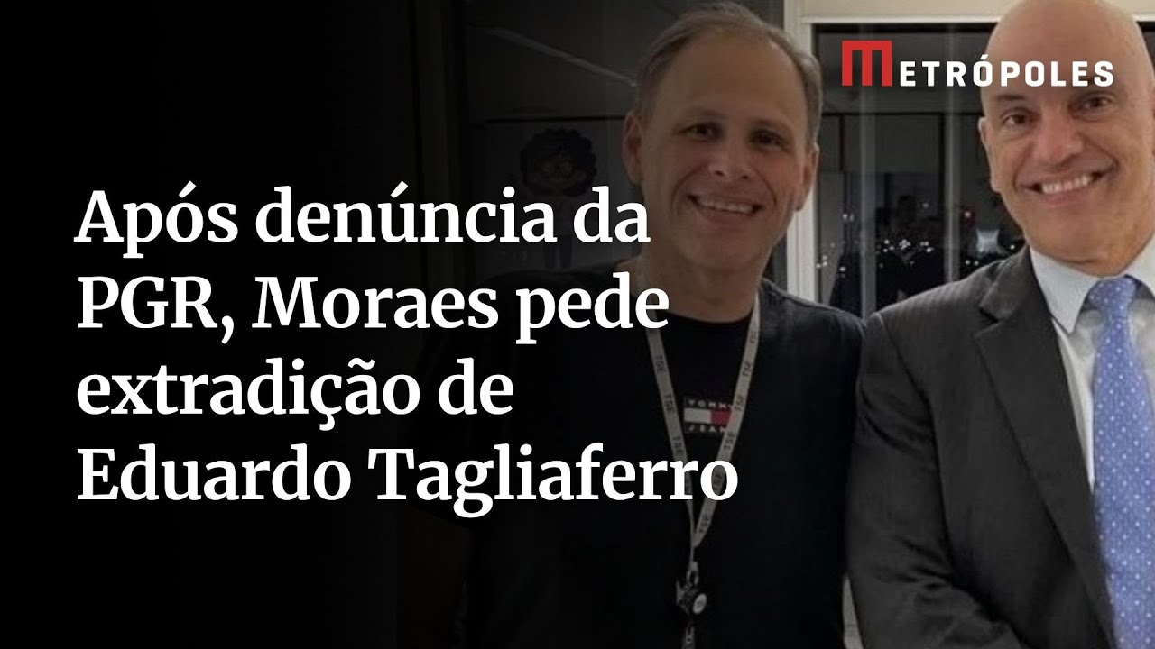 Após denúncia da PGR, Moraes pede extradição de Eduardo Tagliaferro