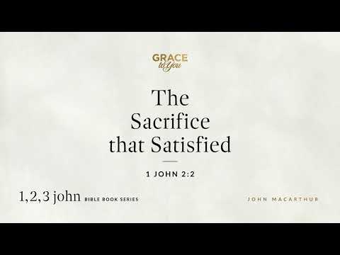 The Sacrifice that Satisfied (John 2:2) [Audio Only]