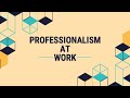 Professionalism in the Workplace