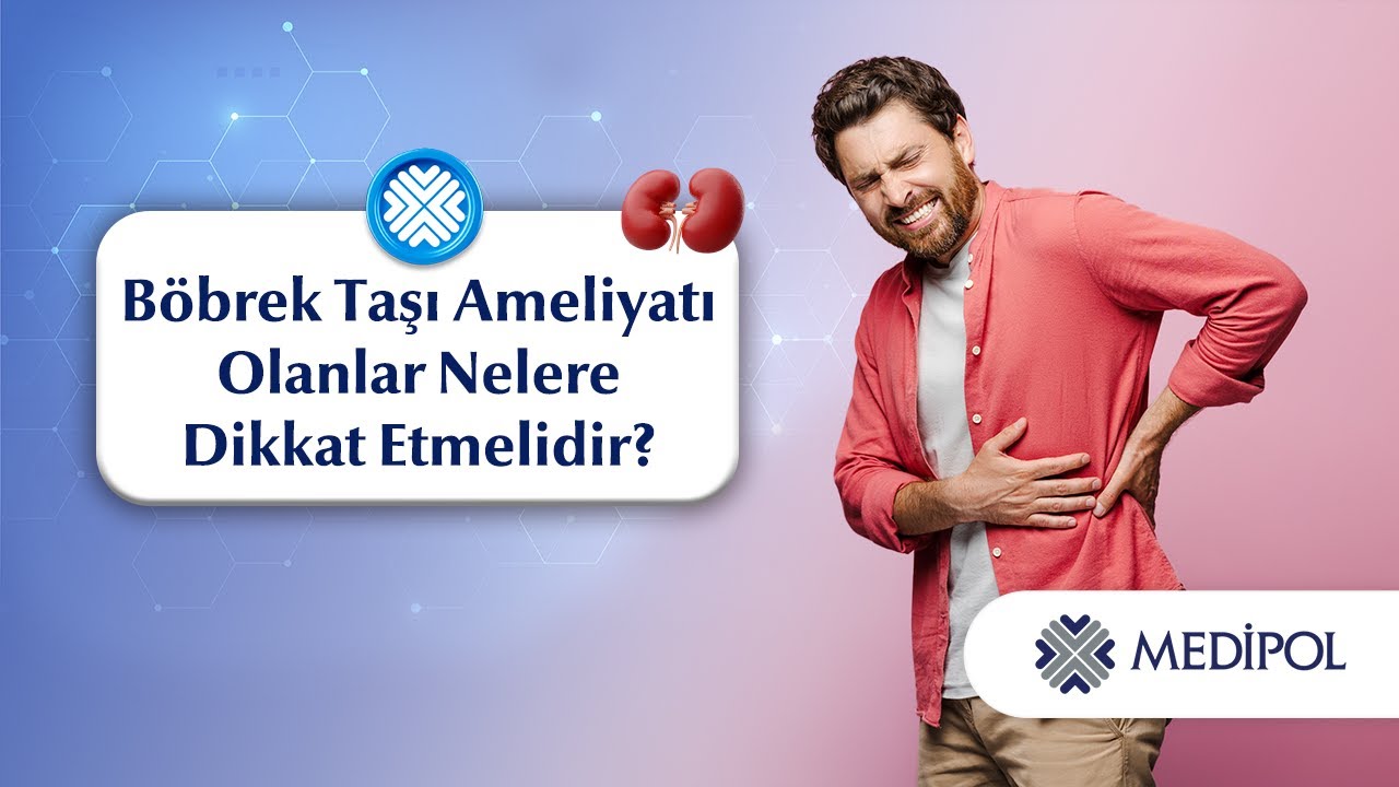 Böbrek Taşı Ameliyatı Olanların Dikkat Etmesi Gerekenler Nelerdir?
