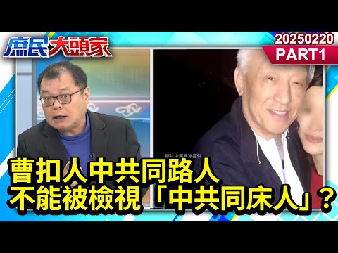 曹扣人中共同路人　不能被檢視「中共同床人」？《庶民大頭家》PART 1 20250220 #鄭麗文 #侯漢廷 #葉元之 #陳揮文 #栗正傑 #廖先翔@庶民大頭家