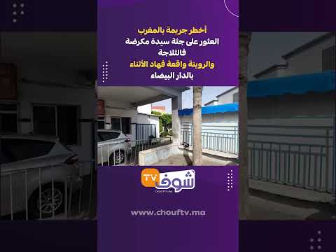 أخطر جريمة بالمغرب ..العثور على جثة سيدة مكرضة فالثلاجة والروينة واقعة فهاد الأثناء بالدار البيضاء