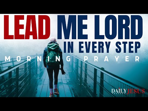 Lord, Lead My Every Step TODAY | Powerful Morning Prayer