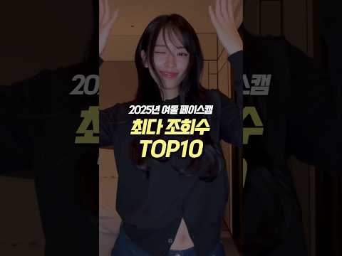 2025년 여돌 페이스캠 최다 조회수 TOP 10