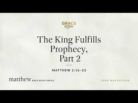 The King Fulfills Prophecy, Part 2 (Matthew 2:16–23) [Audio Only]