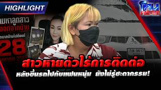 สาวหายตัวไร้การติดต่อ หลังขึ้นรถไปกับแฟนหนุ่ม ยังไม่รู้ชะตากรรม! | Highlight l#โหนกระแส