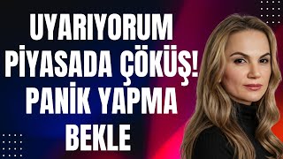 Uyarıyorum. Piyasalarda çöküş! Panik yapma bekle..