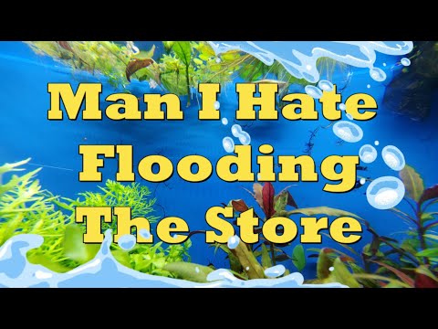 I hate flooding the store 