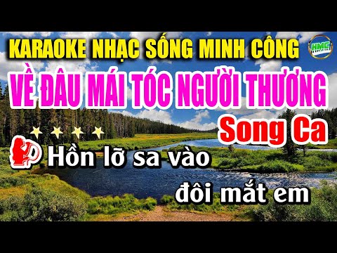 VỀ ĐÂU MÁI TÓC NGƯỜI THƯƠNG KARAOKE SONG CA | Nhạc Sống Minh Công