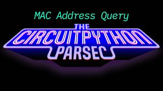 John Park's CircuitPython Parsec: MAC Address Query