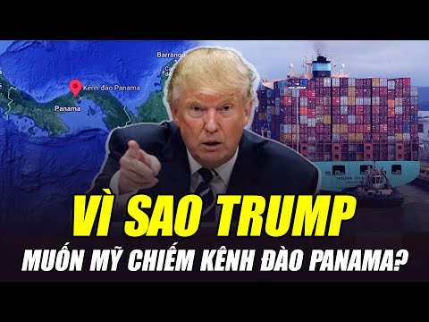 VÌ SAO TRUMP MUỐN MỸ CHIẾM KÊNH ĐÀO PANAMA?