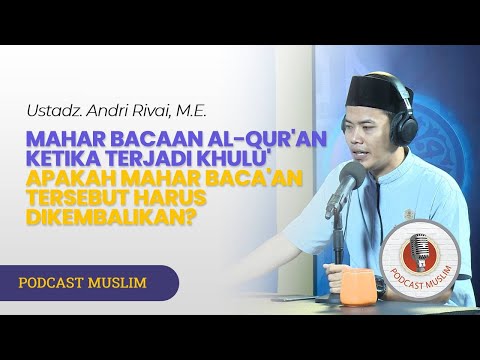 MAHAR BACAAN AL QUR'AN, KETIKA TERJADI KHULU', APAKAH MAHAR BACAAN TERSEBUT HARUS DIKEMBALIKAN ?