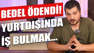 Yurtdışında İş Bulmak: BEDEL ÖDENDİ!