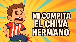 Mi compita el chiva hermano.