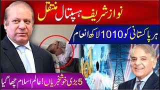 🔴Nawaz Sharif Hospital Muntaqal | Har Pakistani Ko 10 10 Lac Ka Inaam | 5 Good News | Islamic News