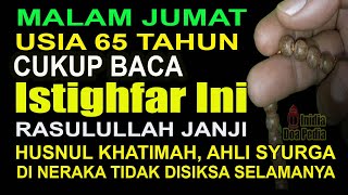 USIA 65 TAHUN MALAM JUMAT CUKUP BACA 1 ISTIGHFAR INI, RASULULLAH JANJI HUSNUL KHATIMAH SURGA MENANTI