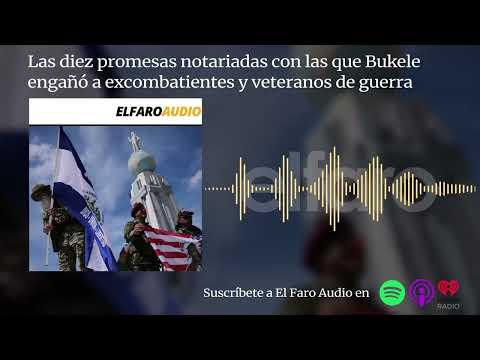 Las diez promesas notariadas con las que Bukele engañó a excombatientes y veteranos de guerra