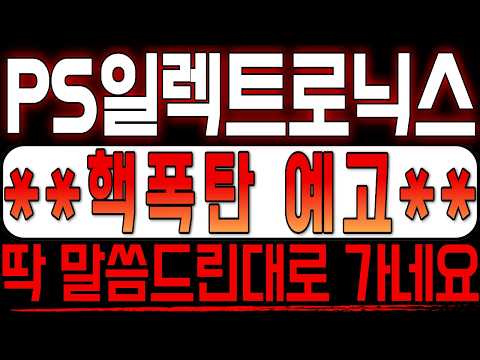 [PS일렉트로닉스 주가전망] **핵폭탄 예고** <strong>지금</strong> 이번에도 똑같이 흘러갑니다 정확히 말씀드린대로 가네요 주주분들은 다른건 몰라도 <strong>이건</strong> 꼭 알고 미리 대응하세요
