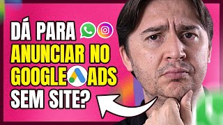 DÁ PARA ANUNCIAR NO GOOGLE ADS SEM SITE? POSSO USAR LINK DO INSTAGRAM OU WHATSAPP?