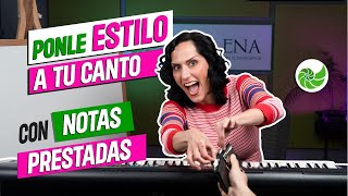 ¡DALE UN TOQUE ESPECIAL A TU FORMA DE CANTAR CON NOTAS PRESTADAS!